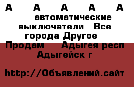 А3792, А3792, А3793, А3794, А3796  автоматические выключатели - Все города Другое » Продам   . Адыгея респ.,Адыгейск г.